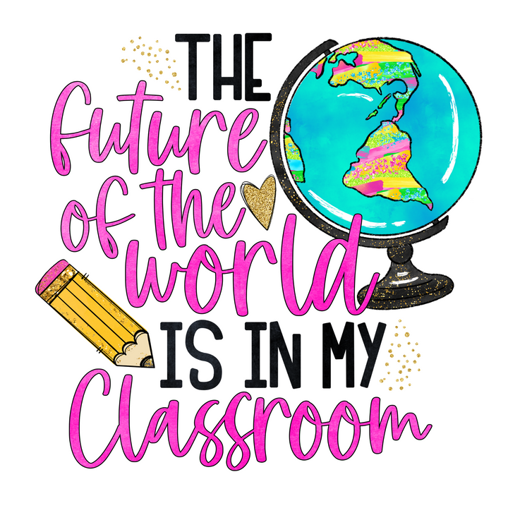 The Future of the World is in my Classroom Direct to Film (DTF) Transfer Pinks Tee's & Things