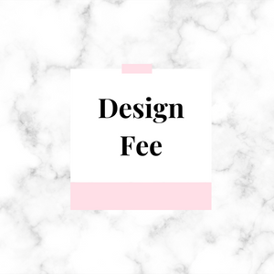 Design Fee (email prior to purchase)